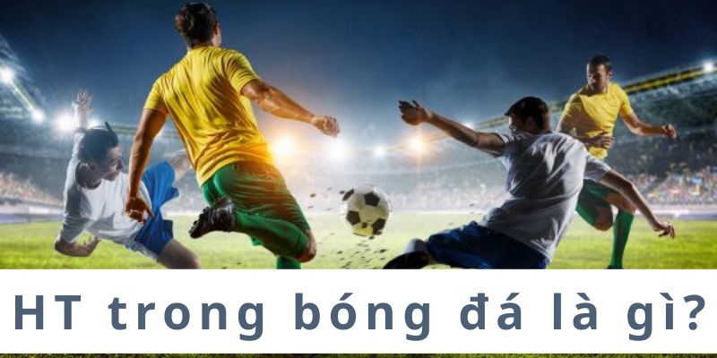Tìm hiểu HT trong bóng đá là gì?
